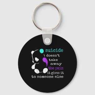 Suicide Doesn’t Take Away The Pain It Gives It To Keychain