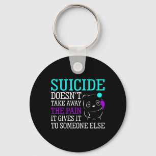 Suicide Doesn't Take Away The Pain Awareness Suppo Keychain