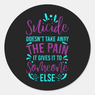 Suicide Doesnt Take Away The Pain Happy Awareness Classic Round Sticker