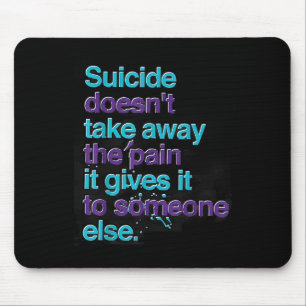 Suicide Doesnt Take Away The Pain Happy Awareness Mouse Pad