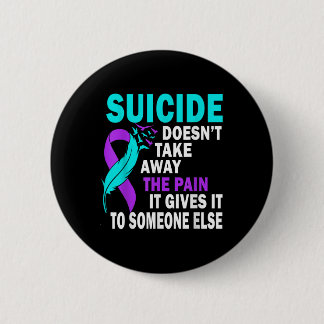 Suicide Doesnt Take Away The Pain It Gives It To 2 Inch Round Button