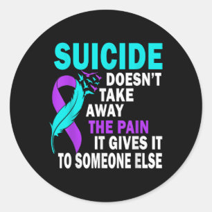 Suicide Doesnt Take Away The Pain It Gives It To Classic Round Sticker