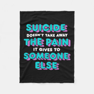 Suicide Doesnt Take Away The Pain It Gives It To Fleece Blanket