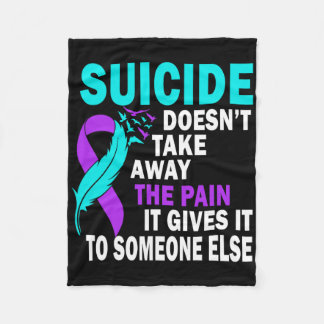 Suicide Doesn't Take Away The Pain It Gives It To Fleece Blanket