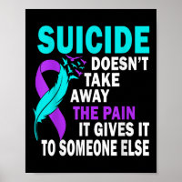 Suicide Doesnt Take Away The Pain It Gives It To