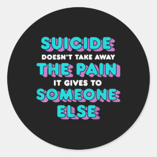 Suicide Doesnt Take Away The Pain It Gives It To S Classic Round Sticker