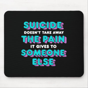 Suicide Doesnt Take Away The Pain It Gives It To S Mouse Pad