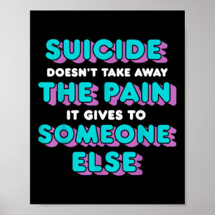 Suicide Doesnt Take Away The Pain It Gives It To S Poster