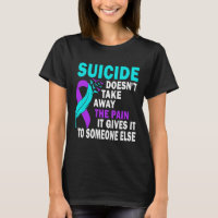 Suicide Doesn't Take Away The Pain It Gives It To