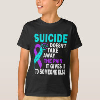 Suicide Doesn't Take Away The Pain It Gives It To