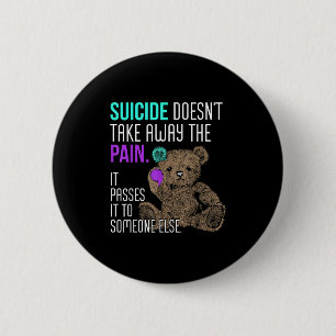 Suicide Doesn't Take Away The Pain It Pes It To So 2 Inch Round Button