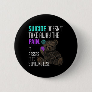 Suicide Doesn't Take Away The Pain Suicide Awarene 2 Inch Round Button