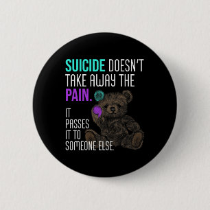 Suicide Doesn't Take Away The Pain Suicide Awarene 2 Inch Round Button