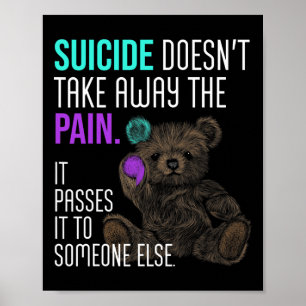 Suicide Doesn't Take Away The Pain Suicide Awarene Poster