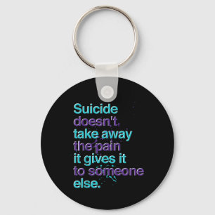 Suicide Doesnt Take Away The Pain Suicide Preventi Keychain