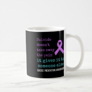 Suicide Gives The Pain To Someone Else. Suicide Coffee Mug