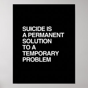 SUICIDE IS A PERMANENT SOLUTION TO A TEMPORARY PRO POSTER