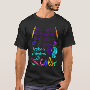 Suicide Prevention Broken Crayons Still Colour T-Shirt