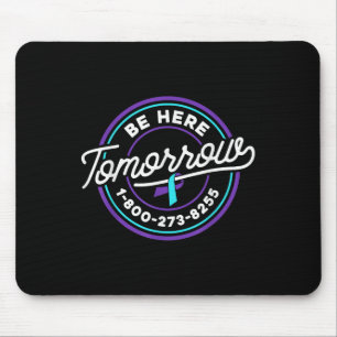 Suicide Prevention Shirt Be Here Tomorrow Suicide  Mouse Pad
