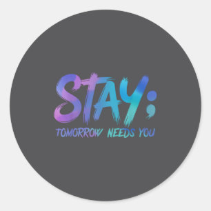 Suicide Prevention Stay Tomorrow Needs You Awarene Classic Round Sticker