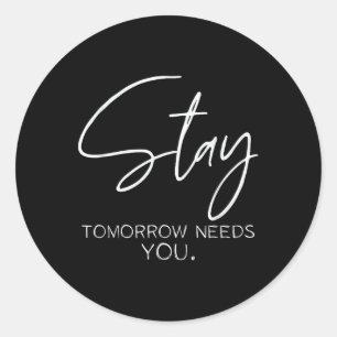Suicide Prevention, Stay Tomorrow Needs You  Classic Round Sticker