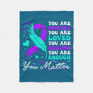 Suicide Prevention Worthy Loved Needed Enough You Fleece Blanket