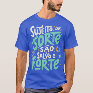 Sujeito de Sorte So e Salvo e Forte T-Shirt