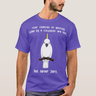 Sulphurcrested Cockatoo Parrot Never Zero T-Shirt