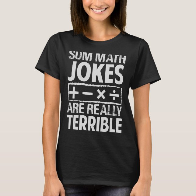 Sum Math Jokes Are Really Terrible   Puns T-Shirt (Front)
