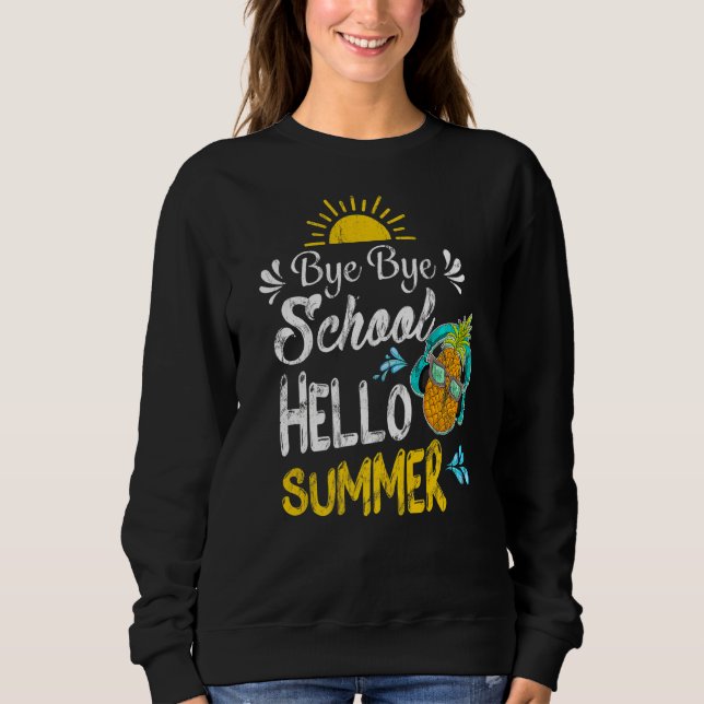 Summer Last Day Of School Bye Bye School Hello Sum Sweatshirt (Front)