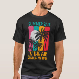 Summer Salt In The Air Sand In My Hair Summer Vaca T-Shirt