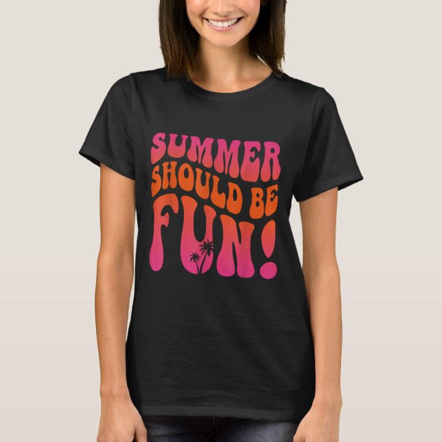Summer Should Be Fun Summer Vacation Beach Trip T-Shirt (Front)