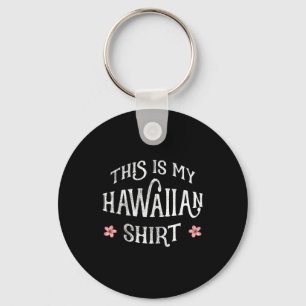 Summer Vacation Funny This Is My Hawaiian Shirt Fo Keychain