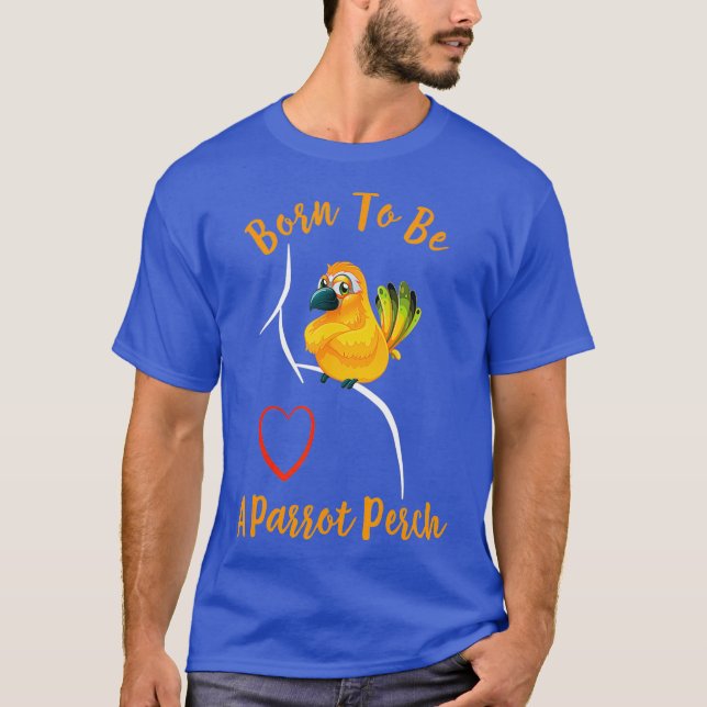 Sun Conure Parrot on Shoulder - Born to be a T-Shirt (Front)
