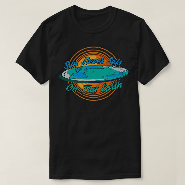 Sun Never Sets On Flat Earth Flat Earth Theory 2 T-Shirt (Design Front)