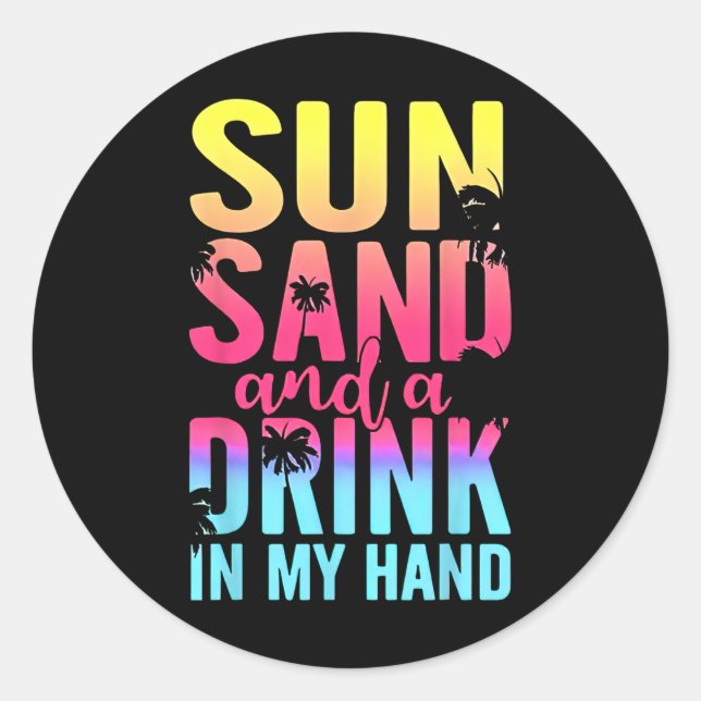 Sun Sand And A Drink In My Hand Beach Cruise Vacat Classic Round Sticker (Front)