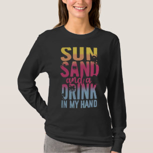 Sun Sand And A Drink In My Hand  Summer Vacation T-Shirt