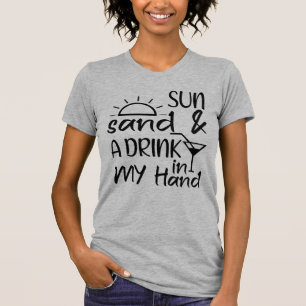 Sun Sand And A Drink In My Hand  T-Shirt