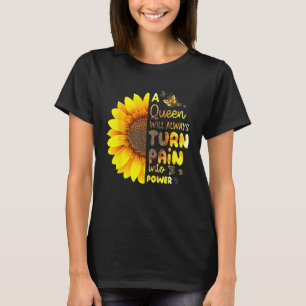 Sunflower  A Queen Will Always Turn Pain Into Powe T-Shirt