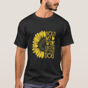 Sunflower art Holding My Wine I Gotta Pet This Dog T-Shirt