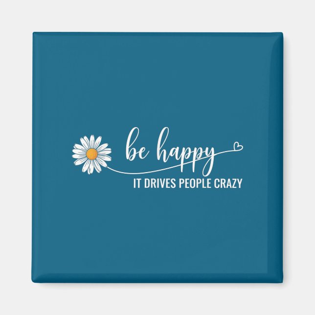 Sunflower Be Happy It Drives People Crazy Mental H Magnet (Front)