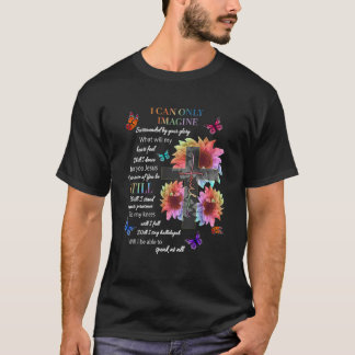Sunflower I Only Can Imagine Faith Christian Jesus T-Shirt