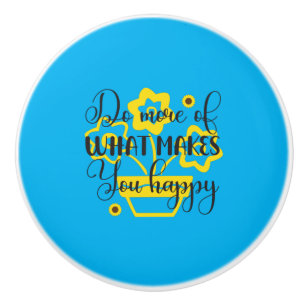 Sunflower Lover Do More Of What Makes You Happy Ceramic Knob