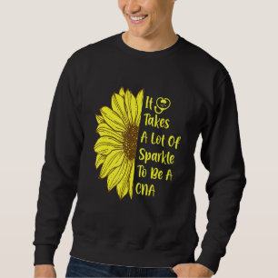 Sunflower Takes A Lot Of Sparkle To Be A Cna Humou Sweatshirt