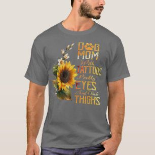 Sunflowers Dog Mom With Tattoos Pretty Eyes And Th T-Shirt