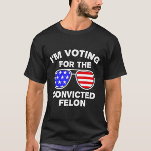 Sungles Us Flag Outfit I'm Voting Convicted Felon T-Shirt