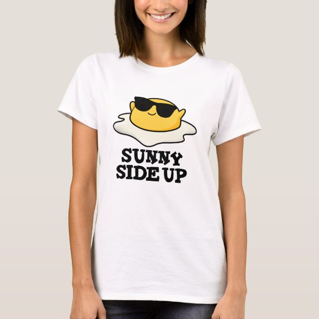 Sunny Side Up Funny Fried Egg Pun  T-Shirt (Front)