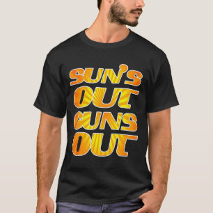 Suns out Guns out T-Shirt