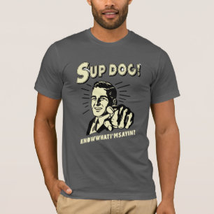 S'up Dog: Know What I'm Sayin T-Shirt