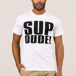 Sup Dude T-Shirt